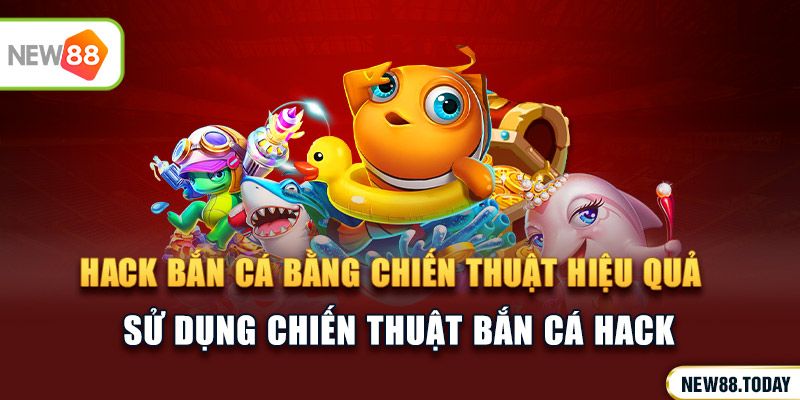 Hack game bắn cá bằng chiến thuật chơi game