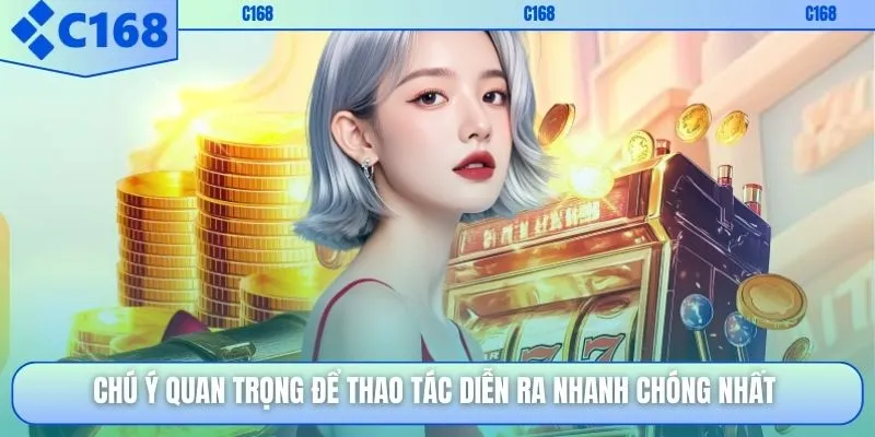 Chú ý quan trọng để thao tác diễn ra nhanh chóng nhất